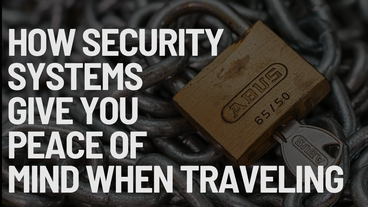 How Security Systems Give You Peace of Mind When Traveling