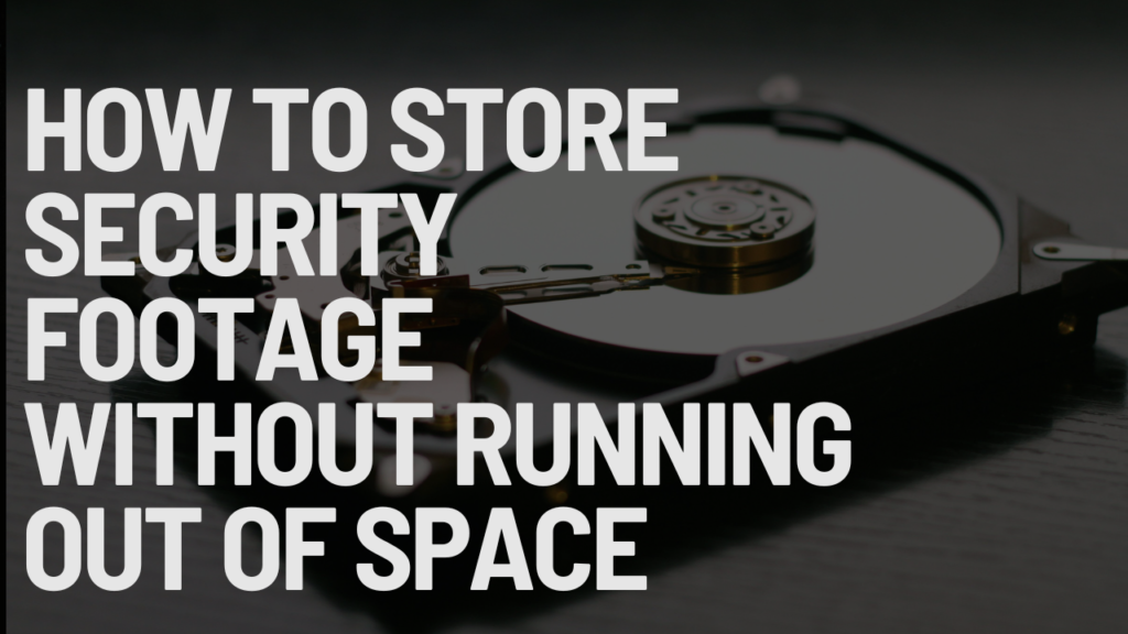 How to Store Security Footage Without Running Out of Space