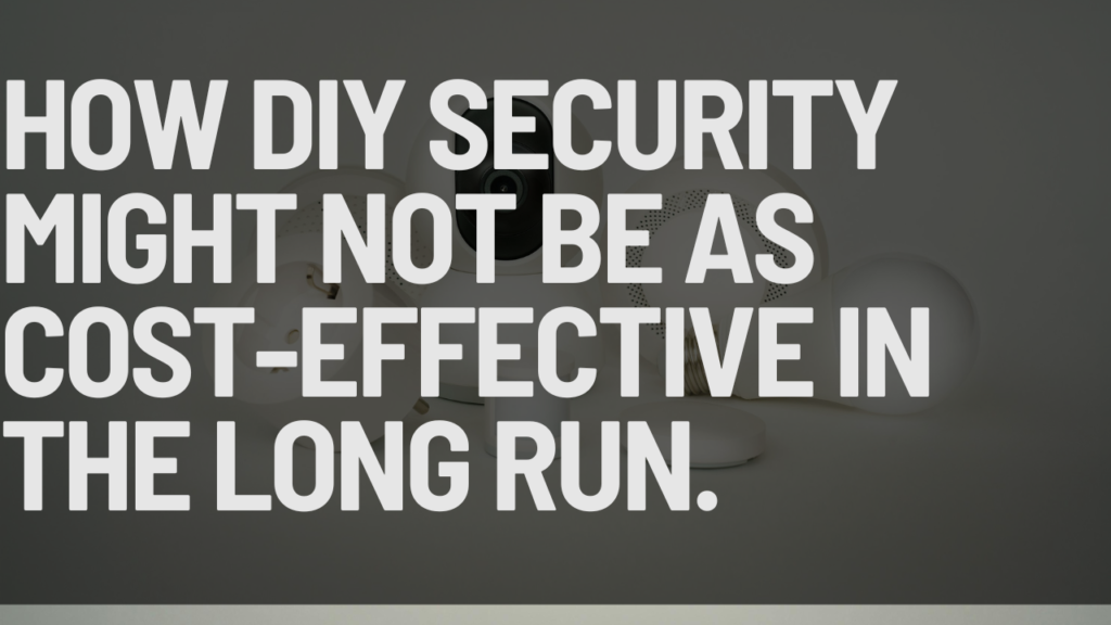 How DIY security might not be as cost-effective in the long run.
