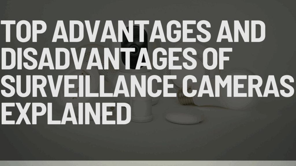 Top Advantages and Disadvantages of Surveillance Cameras Explained