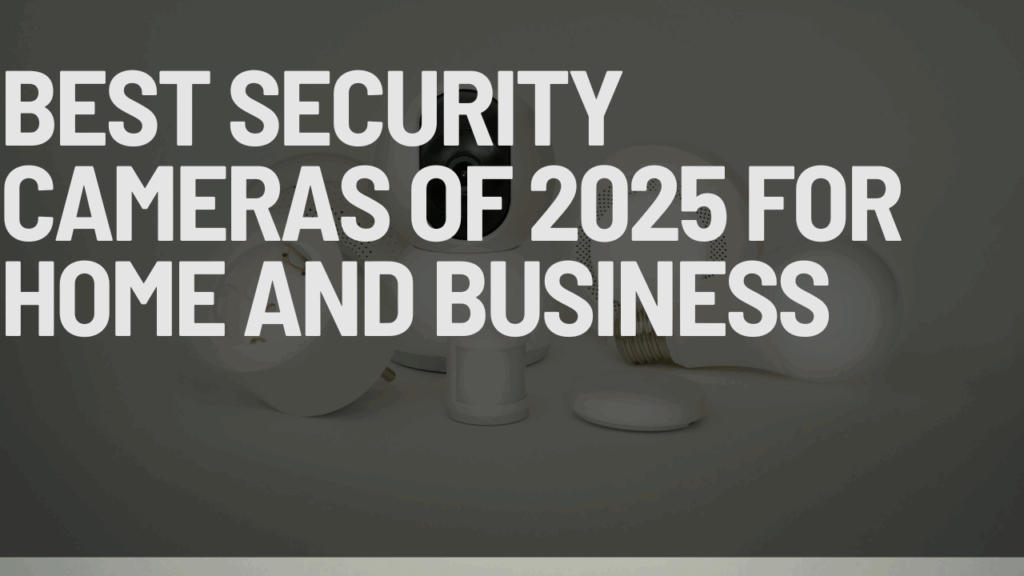 Best Security Cameras of 2025 for Home and Business